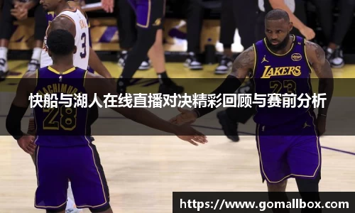 快船与湖人在线直播对决精彩回顾与赛前分析